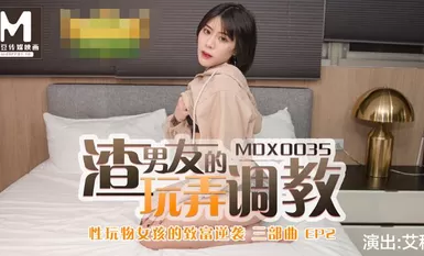 MDX0035性玩物女孩的致富逆襲EP2渣男友的玩弄調教-艾秋