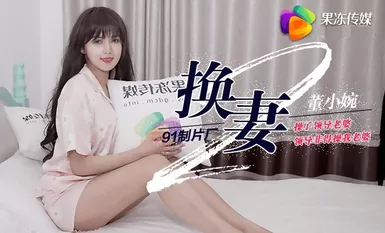 Jelly Media 91CM-084 การแลกเปลี่ยนภรรยาตอนที่ 2-Dong Xiaowan