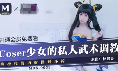MDX-0032การฝึกศิลปะการต่อสู้แบบส่วนตัวของสาว Coser สุดยอดทักษะ creampie ระยำจนพัง Lin Siyu