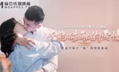 麻豆AV MAN MAN0003 不能碰觸的愛情 鍾宛冰 言嘉佑