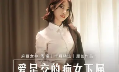 Madou Media MD0258 Zhou Ning ผู้ใต้บังคับบัญชาอีตัวที่รักการใช้เท้า