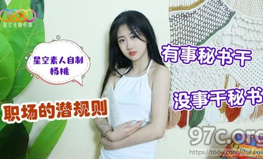 (星空無限傳媒)(XK-29)(20230517)職場的潛規則有事秘書乾沒事幹秘書-楊桃