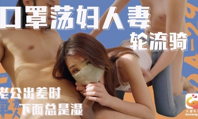 大象傳媒 DA-029 口罩盪婦人妻輪流操 老公出差時下面總是濕