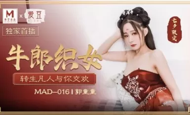 Madou Media & Idol đồng sản xuất MAD016 Cô chăn bò và cô gái thợ dệt tái sinh thành người phàm và quan hệ tình dục với bạn