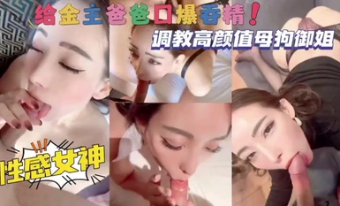 調教高顏值母狗御姐，性感女神給金主爸爸口爆吞精！