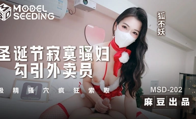 Lonely slut seduces delivery man at Christmas_Sucks pussy and ask for it wildly_MSD_202_Fox Bu Yao