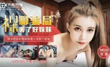 Tianmei Media TM0130 การหลอกลวงแชทเปลือยทำร้าย Yu Qi น้องสาวที่ดีของฉัน