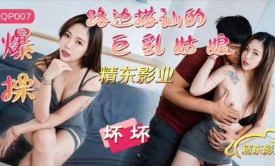 精東傳媒JDQP007爆操路邊搭訕的巨乳姑娘